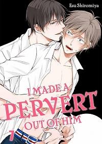 I made a pervert out of him