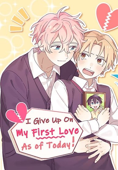 I Give Up On My First Love As of Today!